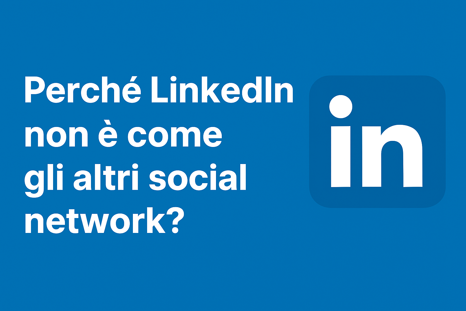 Perché LinkedIn non è come gli altri social network
